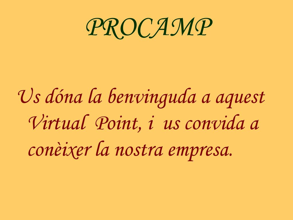 PROCAMP Us dóna la benvinguda a aquest Virtual Point, i us convida a conèixer la nostra empresa.