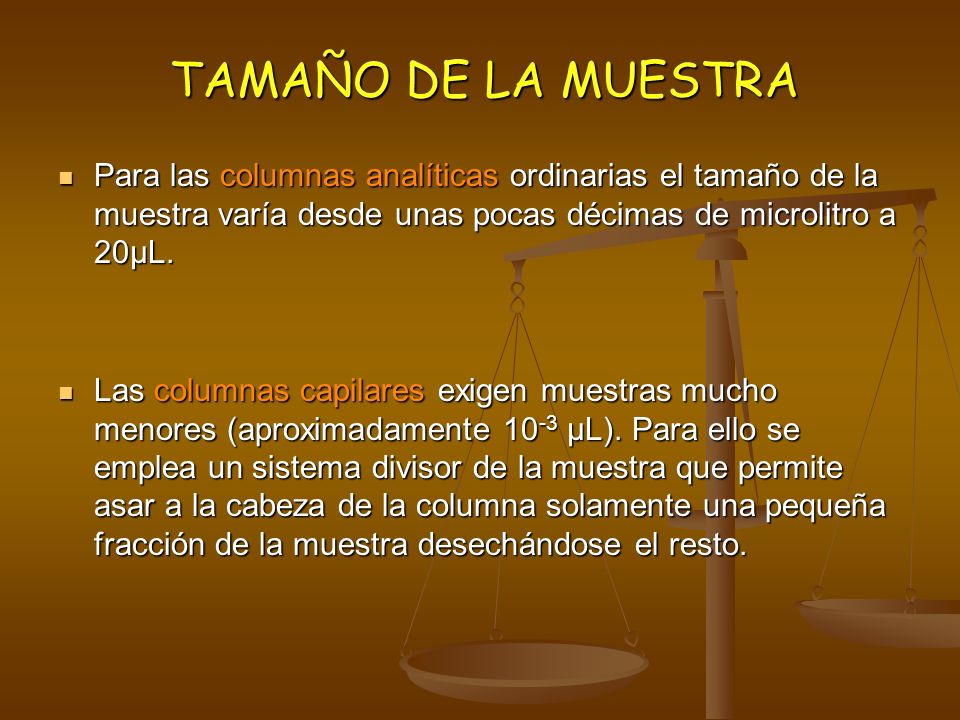 TAMAÑO DE LA MUESTRA Para las columnas analíticas ordinarias el tamaño de la muestra varía desde unas pocas décimas de microlitro a 20µL.