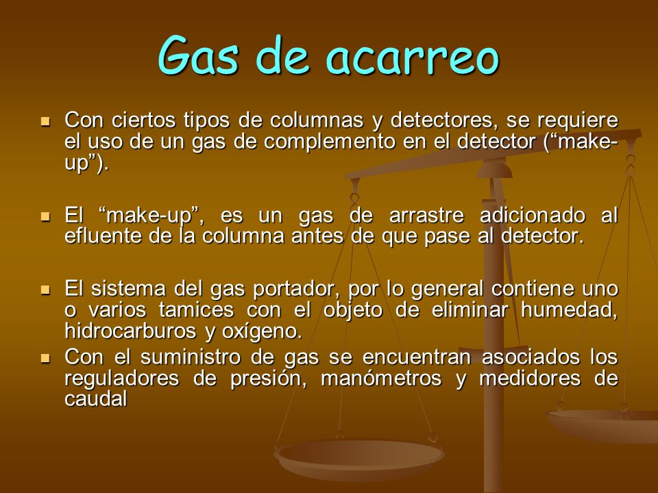 Gas de acarreo Con ciertos tipos de columnas y detectores, se requiere el uso de un gas de complemento en el detector ( make-up ).