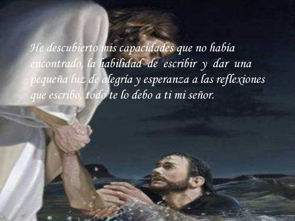 He descubierto mis capacidades que no había encontrado, la habilidad de escribir y dar una pequeña luz de alegría y esperanza a las reflexiones que escribo, todo te lo debo a ti mi señor.