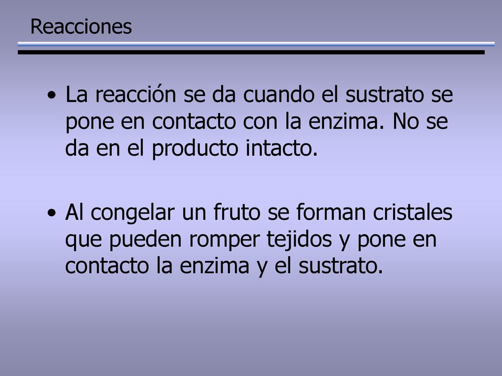 Reacciones La reacción se da cuando el sustrato se pone en contacto con la enzima. No se da en el producto intacto.