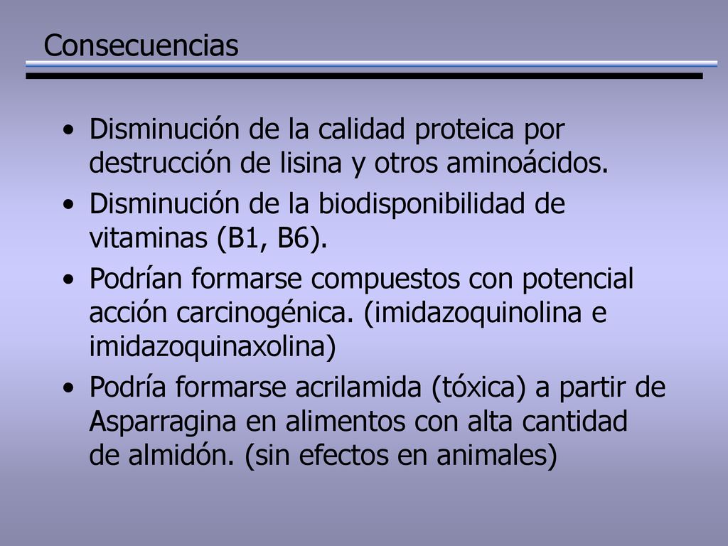 Consecuencias Disminución de la calidad proteica por destrucción de lisina y otros aminoácidos.