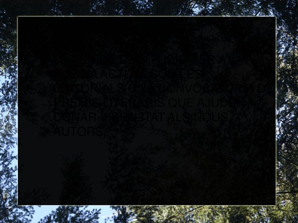 LES EINES DE DIFUSIÓ PER A LA POESIA ACTUAL SÓN LES EDITORIALS O LA CONVOCATÒRIA DE PREMIS LITERARIS QUE AJUDEN A DONAR VISIBILITAT ALS NOUS AUTORS.