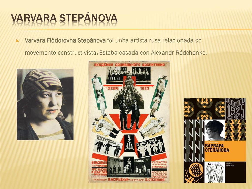 Varvara Stepánova Varvara Fiódorovna Stepánova foi unha artista rusa relacionada co movemento constructivista.Estaba casada con Alexandr Ródchenko.