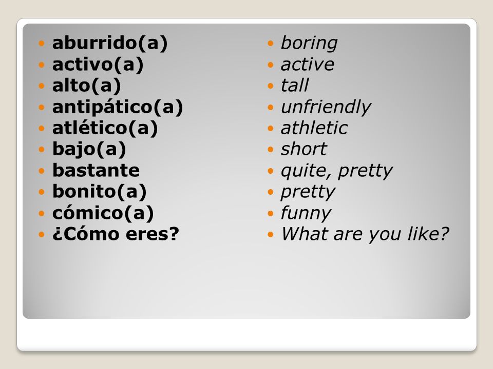 aburrido(a) activo(a) alto(a) antipático(a) atlético(a) bajo(a) bastante. bonito(a) cómico(a)