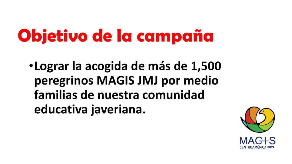 Objetivo de la campaña Lograr la acogida de más de 1,500 peregrinos MAGIS JMJ por medio familias de nuestra comunidad educativa javeriana.