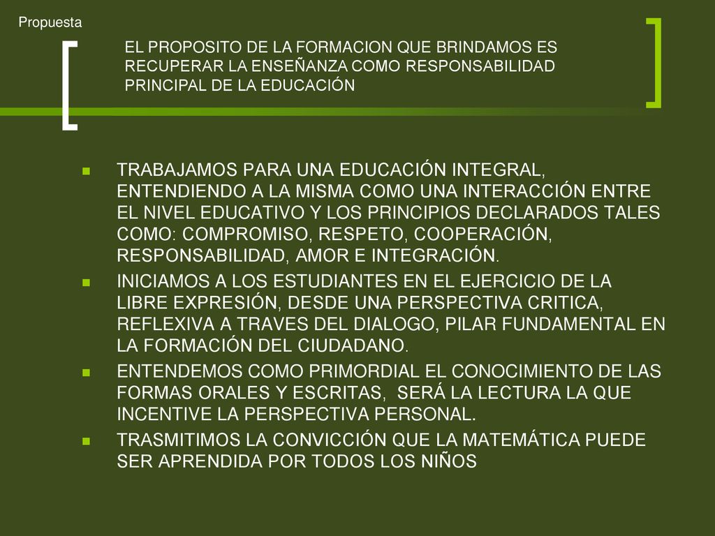 Propuesta EL PROPOSITO DE LA FORMACION QUE BRINDAMOS ES RECUPERAR LA ENSEÑANZA COMO RESPONSABILIDAD PRINCIPAL DE LA EDUCACIÓN.