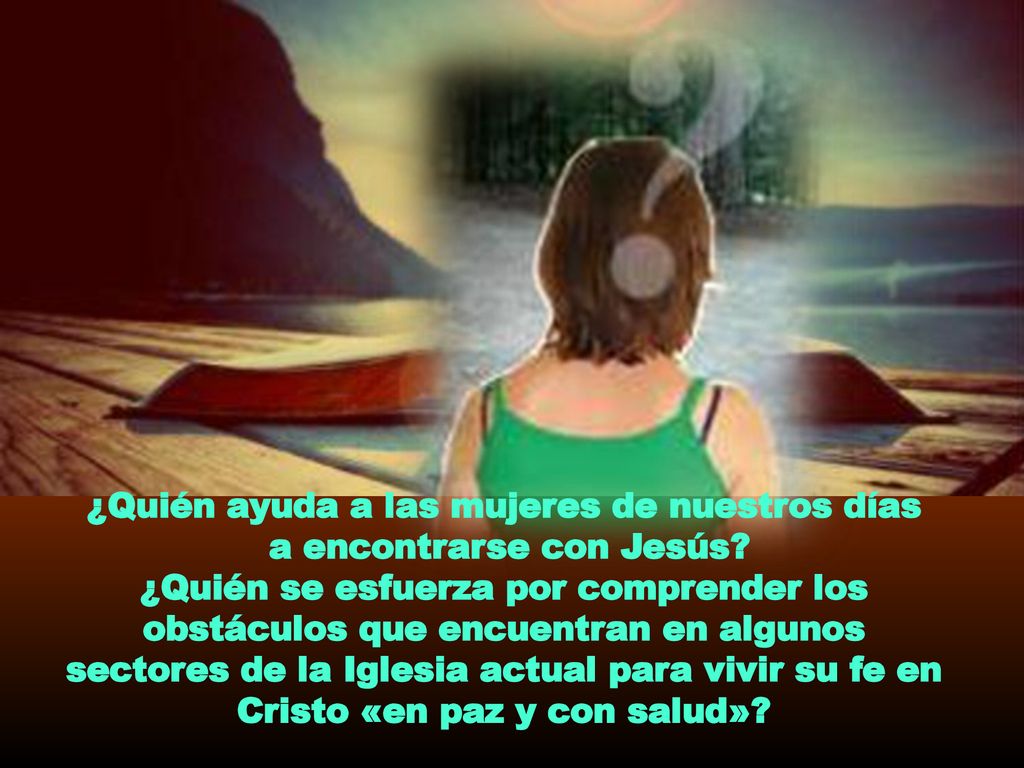 ¿Quién ayuda a las mujeres de nuestros días a encontrarse con Jesús