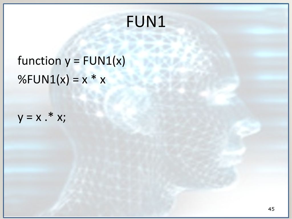 FUN1 function y = FUN1(x) %FUN1(x) = x * x y = x .* x;