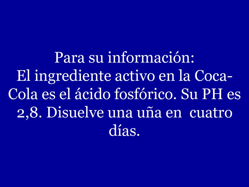 Para su información: El ingrediente activo en la Coca-Cola es el ácido fosfórico.