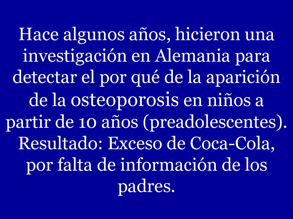 Hace algunos años, hicieron una investigación en Alemania para detectar el por qué de la aparición de la osteoporosis en niños a partir de 10 años (preadolescentes).