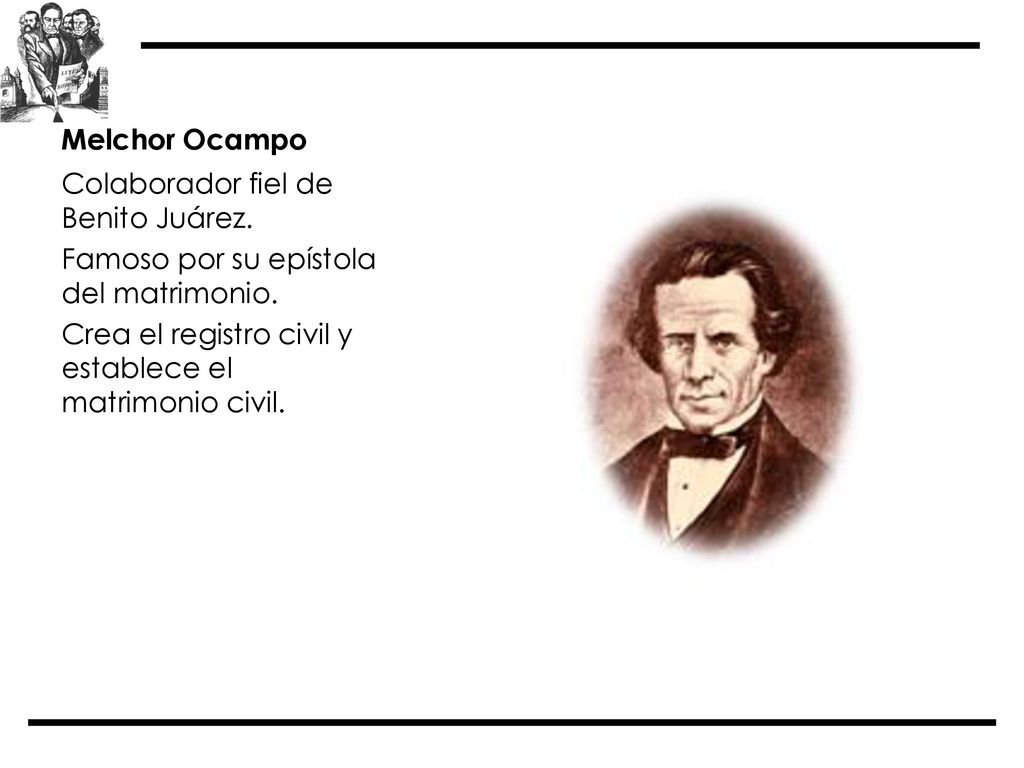 Melchor Ocampo Colaborador fiel de Benito Juárez. Famoso por su epístola del matrimonio.