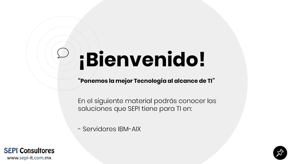¡Bienvenido! Ponemos la mejor Tecnología al alcance de TI En el siguiente material podrás conocer las soluciones que SEPI tiene para TI en: