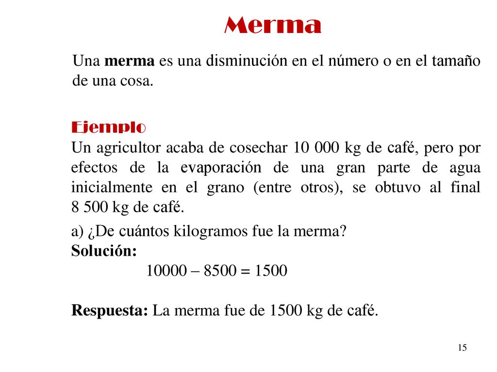 Merma Una merma es una disminución en el número o en el tamaño de una cosa. Ejemplo.