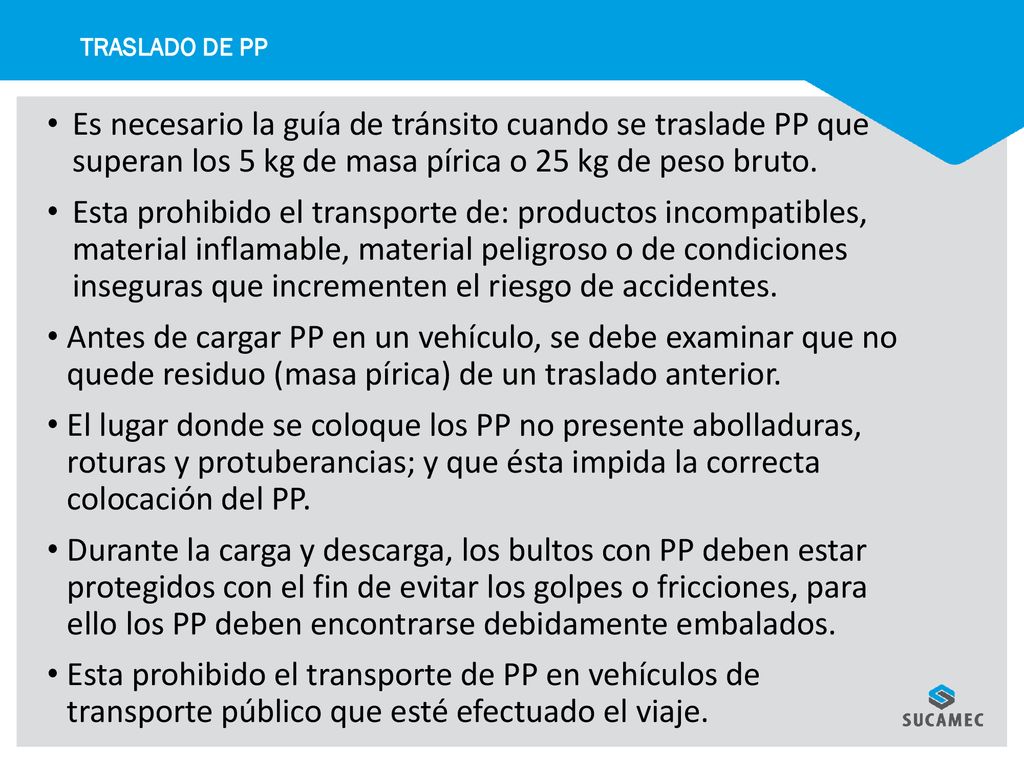 TRASLADO DE PP Es necesario la guía de tránsito cuando se traslade PP que superan los 5 kg de masa pírica o 25 kg de peso bruto.