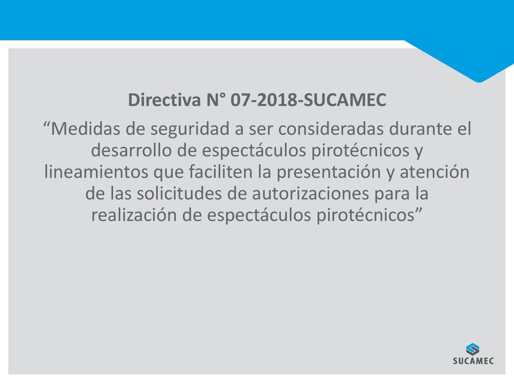 Directiva N° SUCAMEC Medidas de seguridad a ser consideradas durante el desarrollo de espectáculos pirotécnicos y lineamientos que faciliten la presentación y atención de las solicitudes de autorizaciones para la realización de espectáculos pirotécnicos