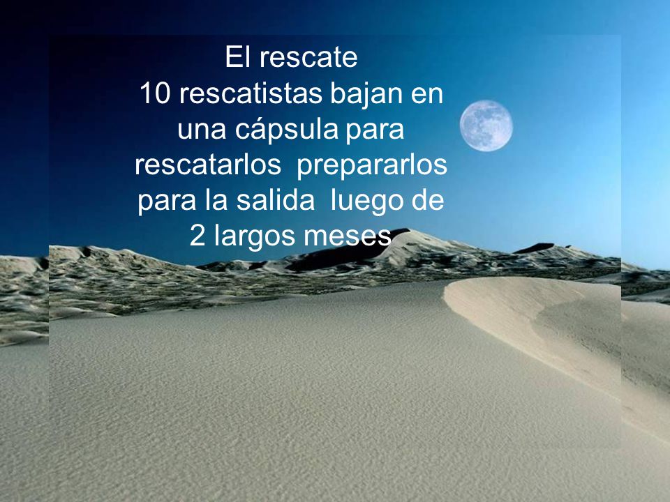 El rescate 10 rescatistas bajan en una cápsula para rescatarlos prepararlos para la salida luego de 2 largos meses.