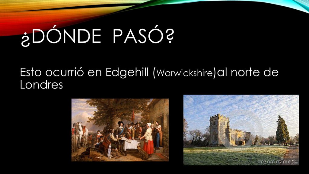 ¿DÓNDE PASÓ Esto ocurrió en Edgehill (Warwickshire)al norte de Londres