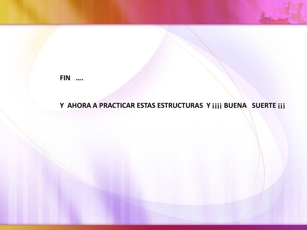 Y AHORA A PRACTICAR ESTAS ESTRUCTURAS Y ¡¡¡¡ BUENA SUERTE ¡¡¡