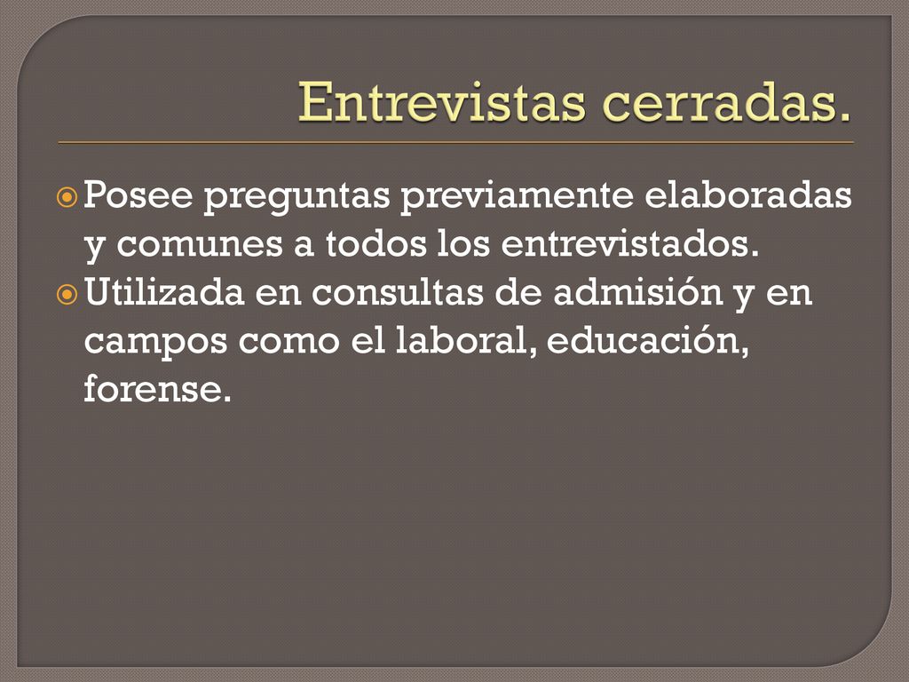Entrevistas cerradas. Posee preguntas previamente elaboradas y comunes a todos los entrevistados.