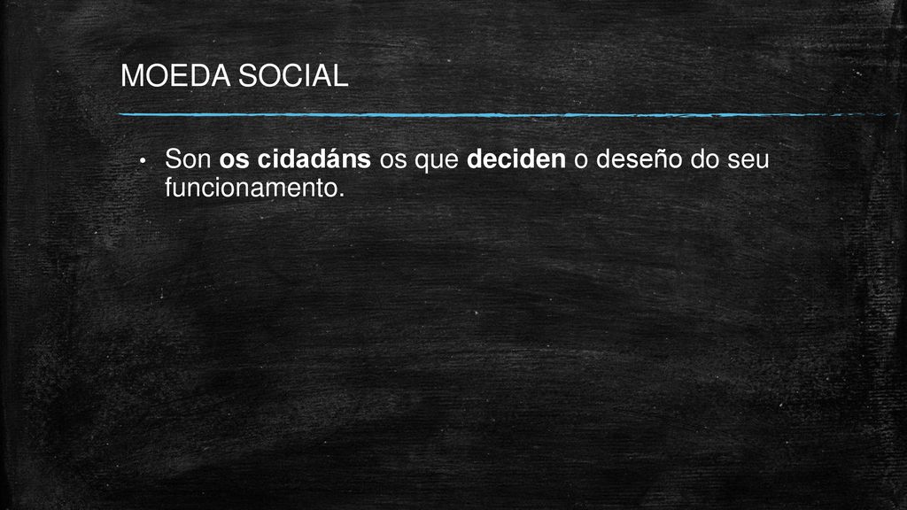 MOEDA SOCIAL Son os cidadáns os que deciden o deseño do seu funcionamento.