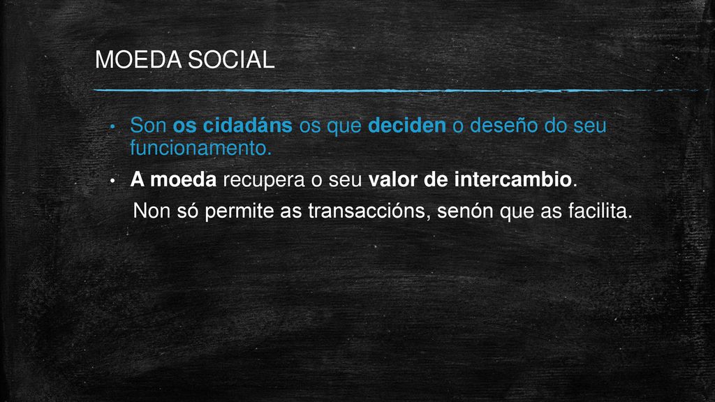 MOEDA SOCIAL Son os cidadáns os que deciden o deseño do seu funcionamento. A moeda recupera o seu valor de intercambio.
