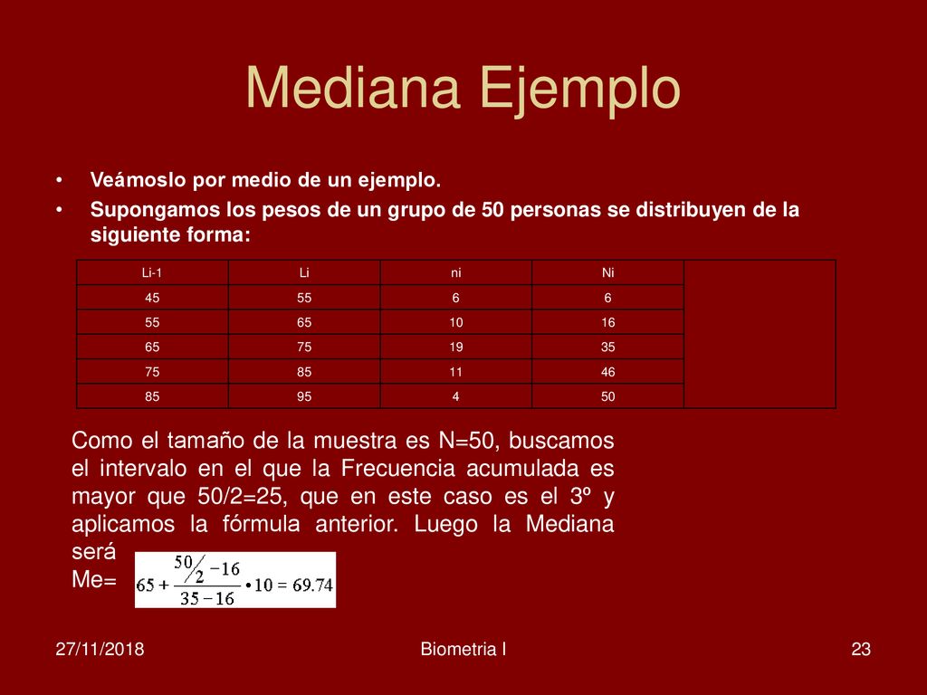Mediana Ejemplo Veámoslo por medio de un ejemplo. Supongamos los pesos de un grupo de 50 personas se distribuyen de la siguiente forma: