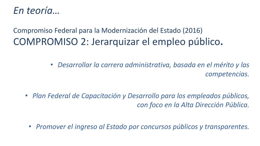 En teoría… Compromiso Federal para la Modernización del Estado (2016) COMPROMISO 2: Jerarquizar el empleo público.