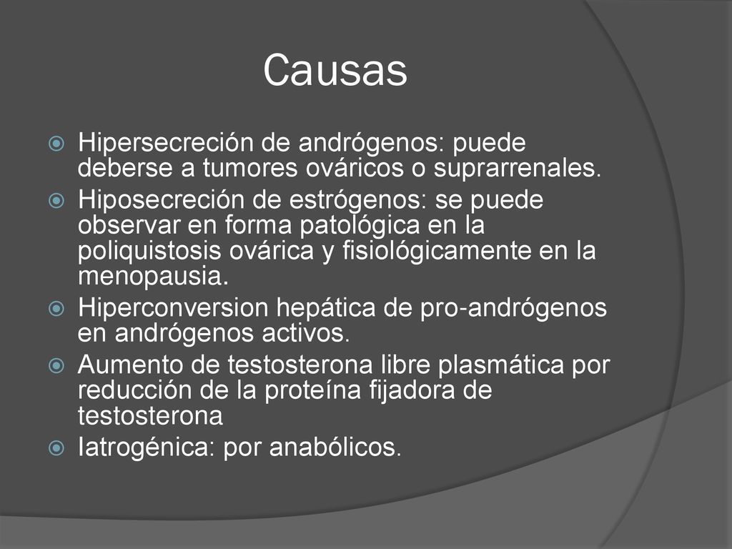 Causas Hipersecreción de andrógenos: puede deberse a tumores ováricos o suprarrenales.