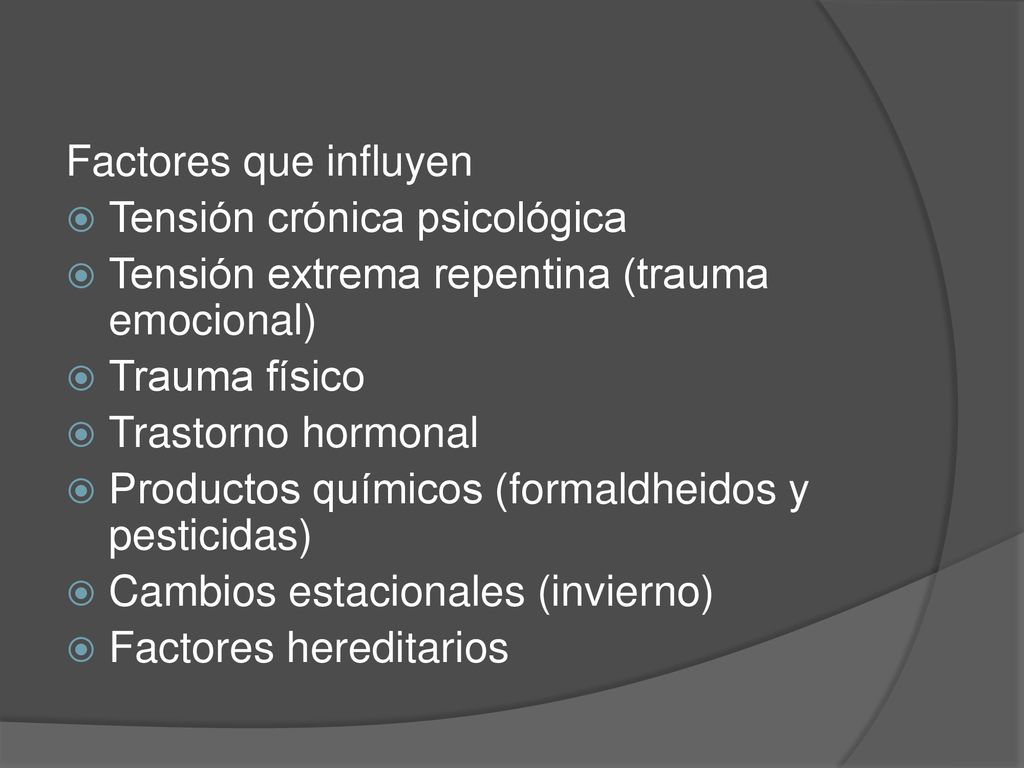 Factores que influyen Tensión crónica psicológica. Tensión extrema repentina (trauma emocional) Trauma físico.