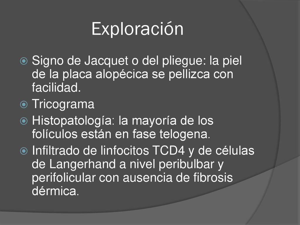 Exploración Signo de Jacquet o del pliegue: la piel de la placa alopécica se pellizca con facilidad.