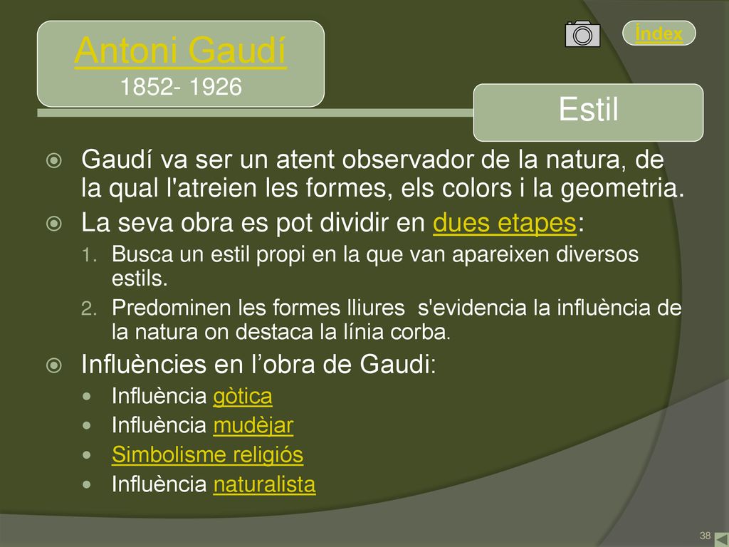 Antoni Gaudí Estil. Gaudí va ser un atent observador de la natura, de la qual l atreien les formes, els colors i la geometria.