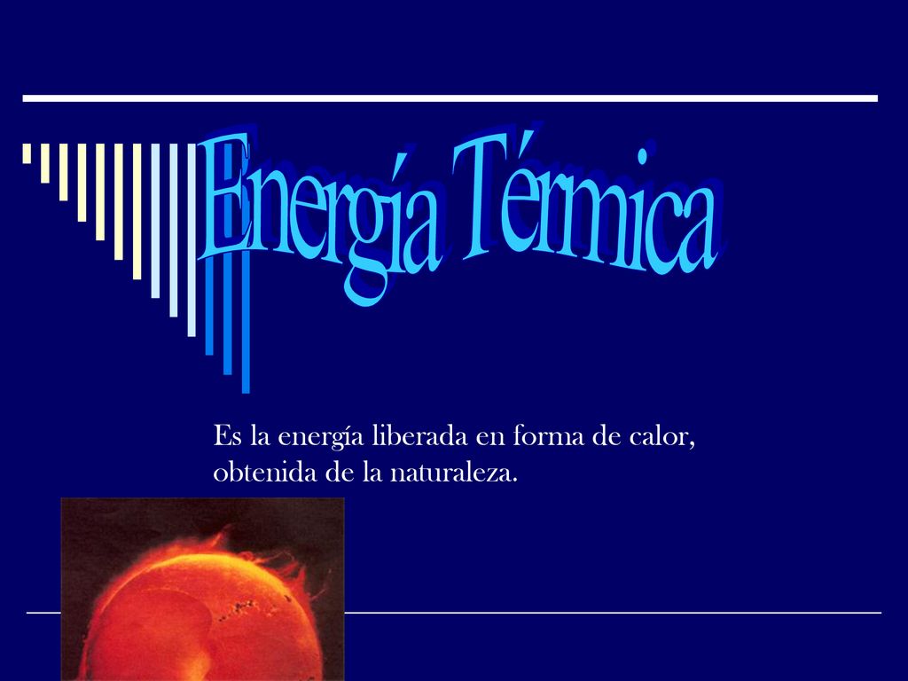 Es la energía liberada en forma de calor, obtenida de la naturaleza.