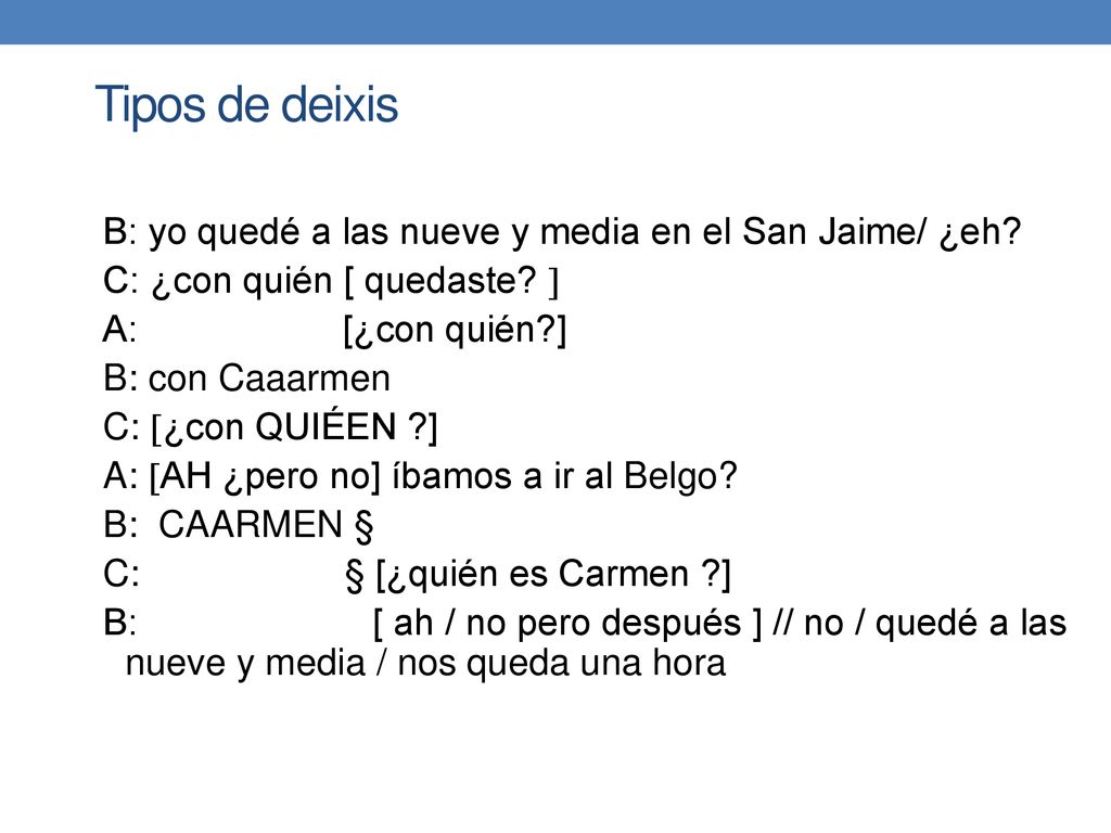 Tipos de deixis B: yo quedé a las nueve y media en el San Jaime/ ¿eh