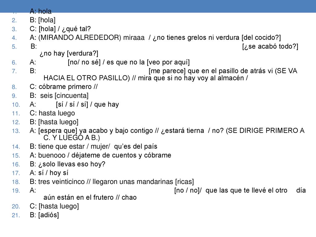 A: hola B: [hola] C: [hola] / ¿qué tal A: (MIRANDO ALREDEDOR) miraaa / ¿no tienes grelos ni verdura [del cocido ]