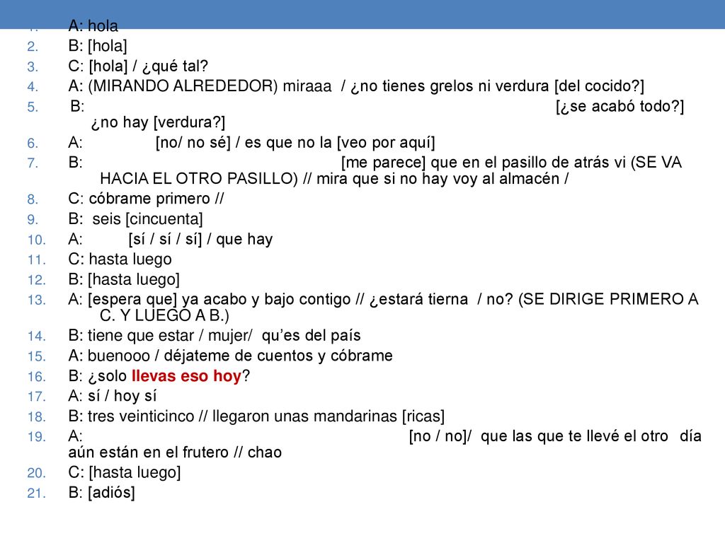 A: hola B: [hola] C: [hola] / ¿qué tal A: (MIRANDO ALREDEDOR) miraaa / ¿no tienes grelos ni verdura [del cocido ]