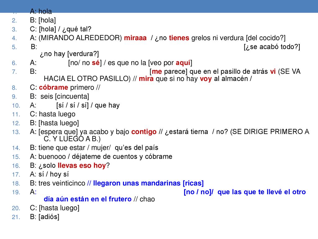 A: hola B: [hola] C: [hola] / ¿qué tal A: (MIRANDO ALREDEDOR) miraaa / ¿no tienes grelos ni verdura [del cocido ]