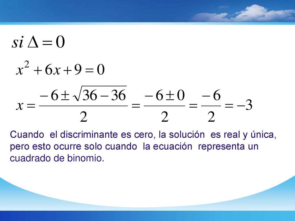 Cuando el discriminante es cero, la solución es real y única,