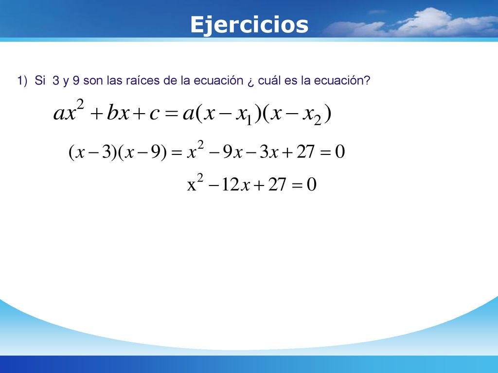 Ejercicios 1) Si 3 y 9 son las raíces de la ecuación ¿ cuál es la ecuación