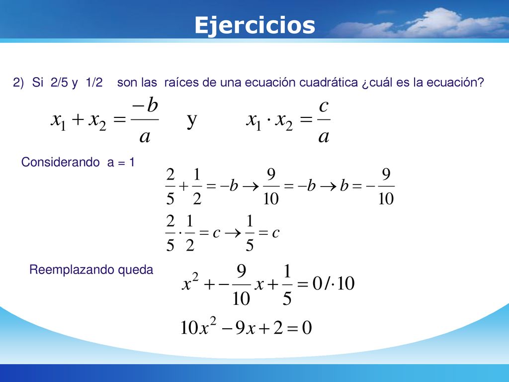 Ejercicios Si 2/5 y 1/2 son las raíces de una ecuación cuadrática ¿cuál es la ecuación Considerando a = 1.