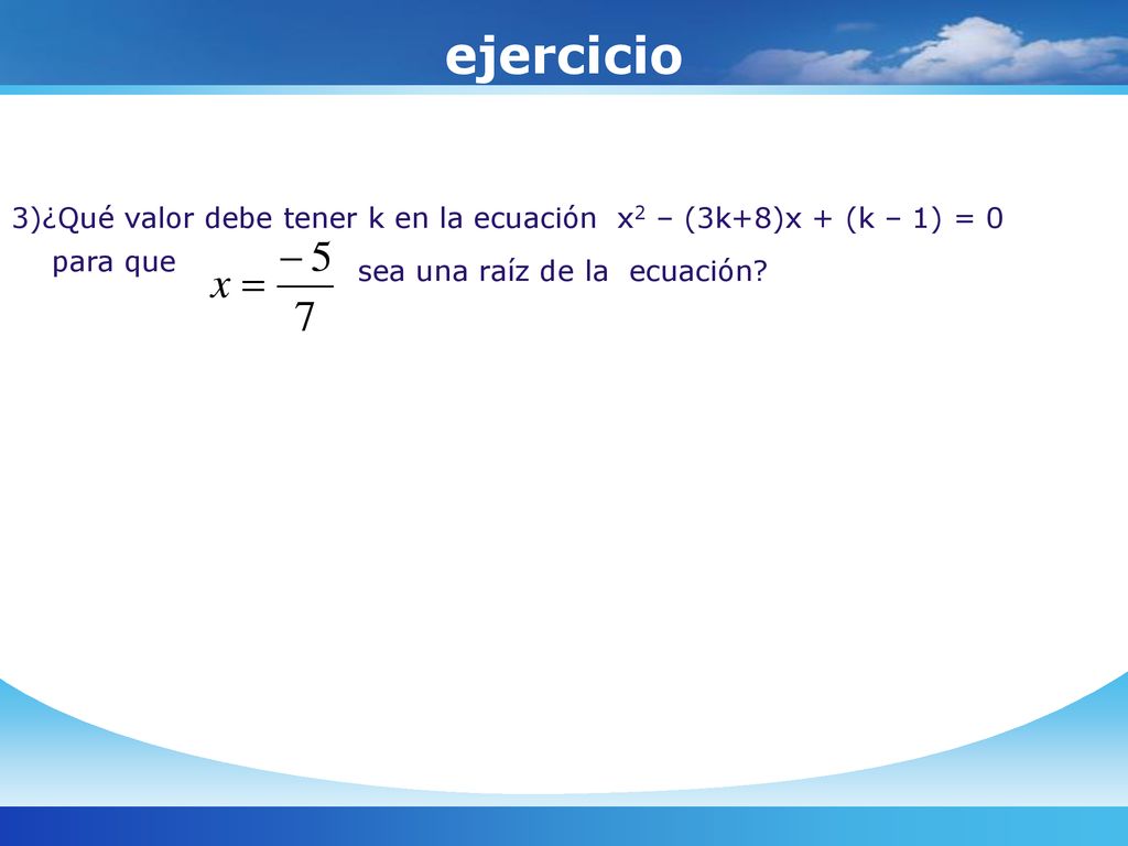 ejercicio 3)¿Qué valor debe tener k en la ecuación x2 – (3k+8)x + (k – 1) = 0.