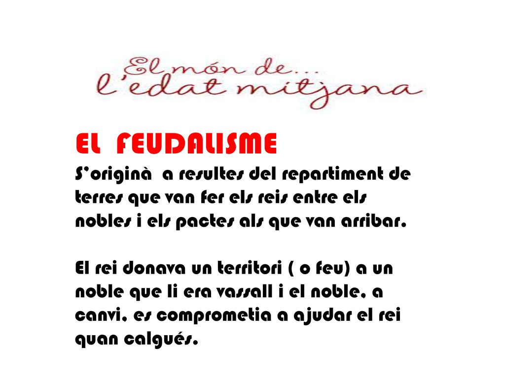 EL FEUDALISME S’originà a resultes del repartiment de terres que van fer els reis entre els nobles i els pactes als que van arribar.