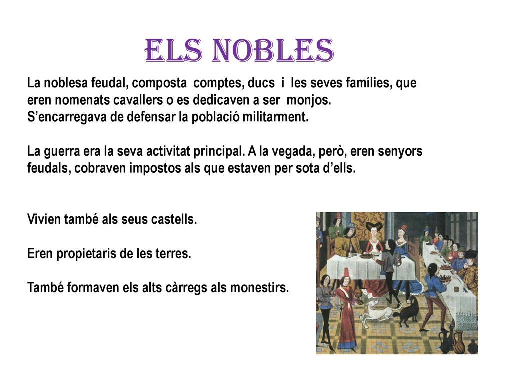 ELS NOBLES La noblesa feudal, composta comptes, ducs i les seves famílies, que eren nomenats cavallers o es dedicaven a ser monjos.