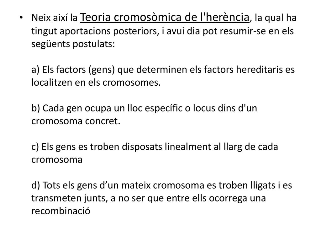 Neix així la Teoria cromosòmica de l herència, la qual ha tingut aportacions posteriors, i avui dia pot resumir-se en els següents postulats: