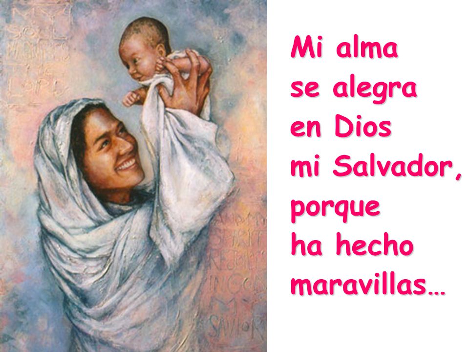 Mi alma se alegra en Dios mi Salvador, porque ha hecho maravillas…