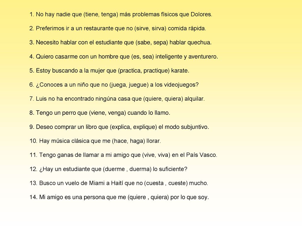 1. No hay nadie que (tiene, tenga) más problemas físicos que Dolores.