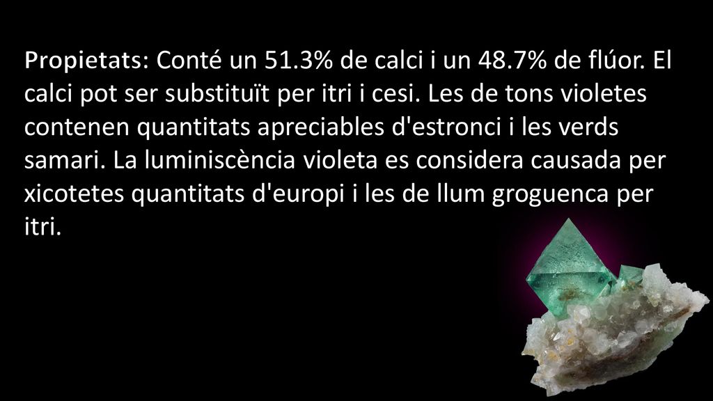 Propietats: Conté un 51. 3% de calci i un 48. 7% de flúor