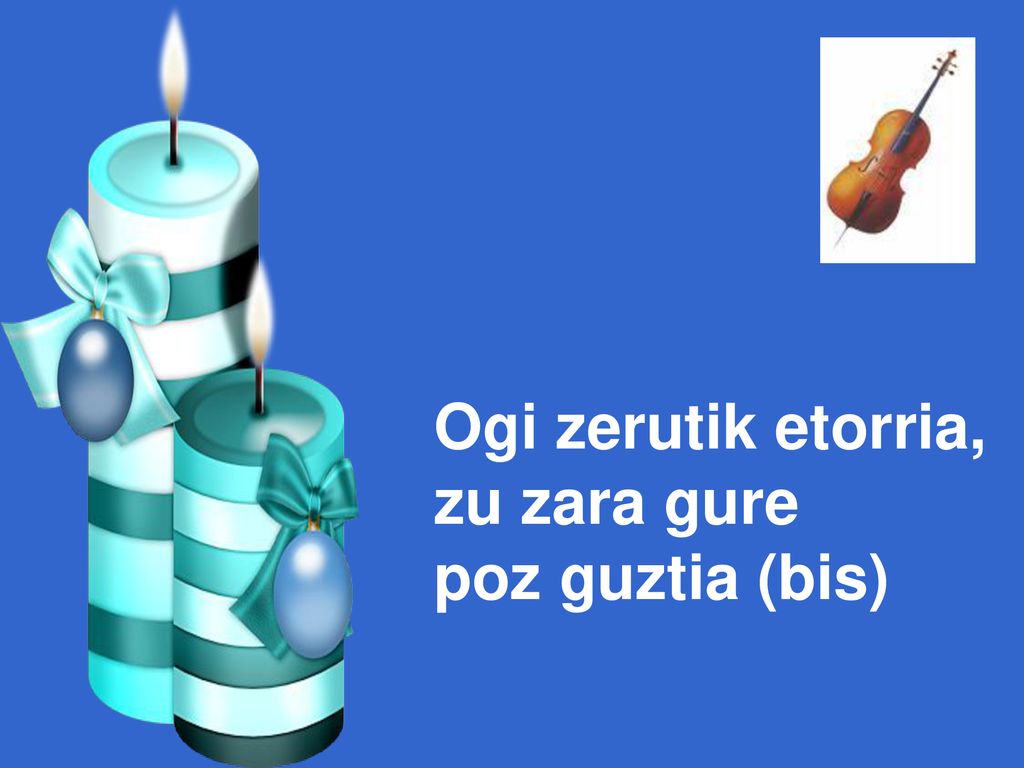 Ogi zerutik etorria, zu zara gure poz guztia (bis)