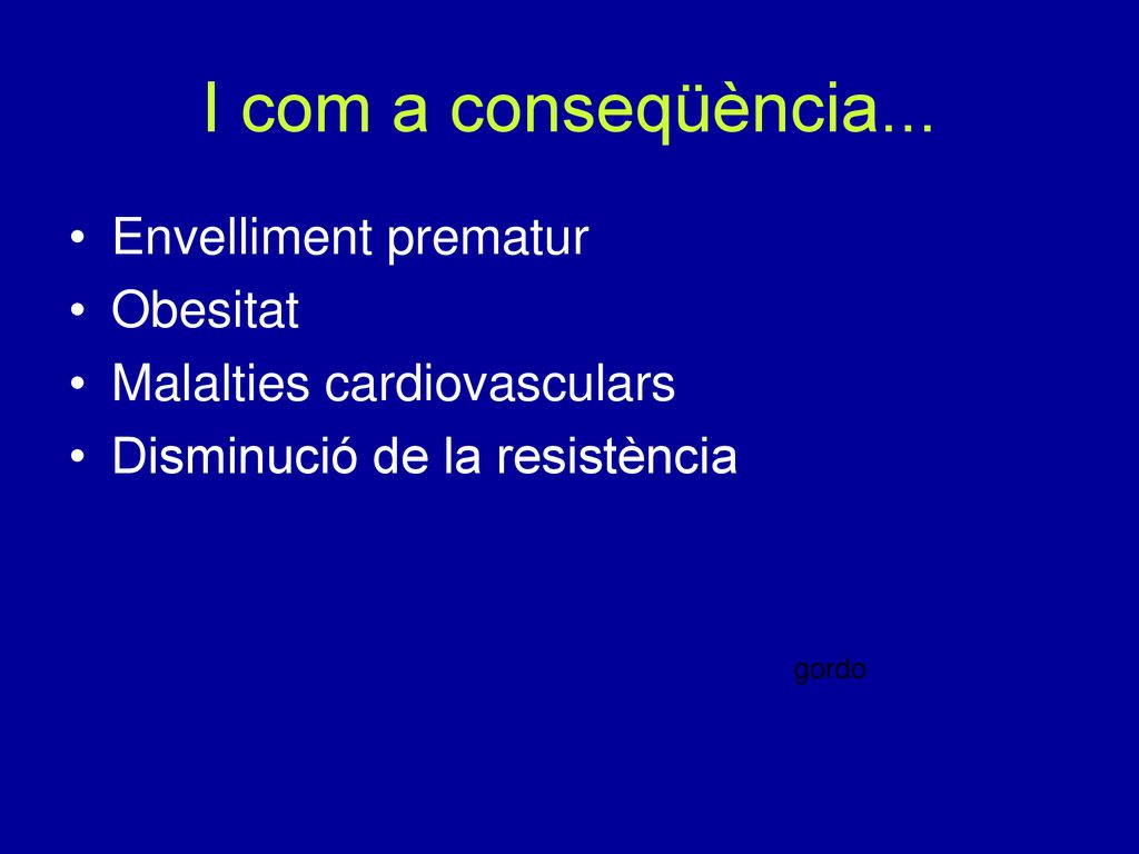 I com a conseqüència... Envelliment prematur Obesitat