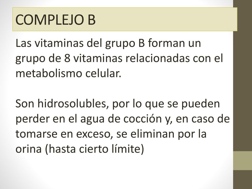 COMPLEJO B Las vitaminas del grupo B forman un grupo de 8 vitaminas relacionadas con el metabolismo celular.